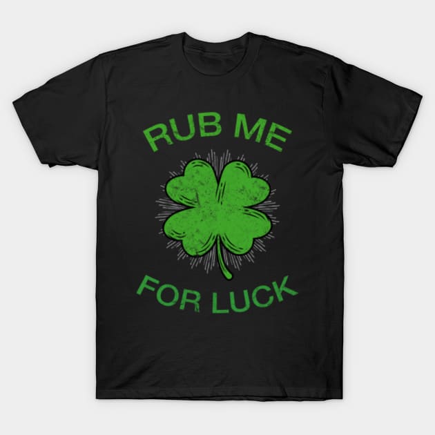 Rub Me For Luck St. Patrick's Day Funny T-Shirt by amitsurti